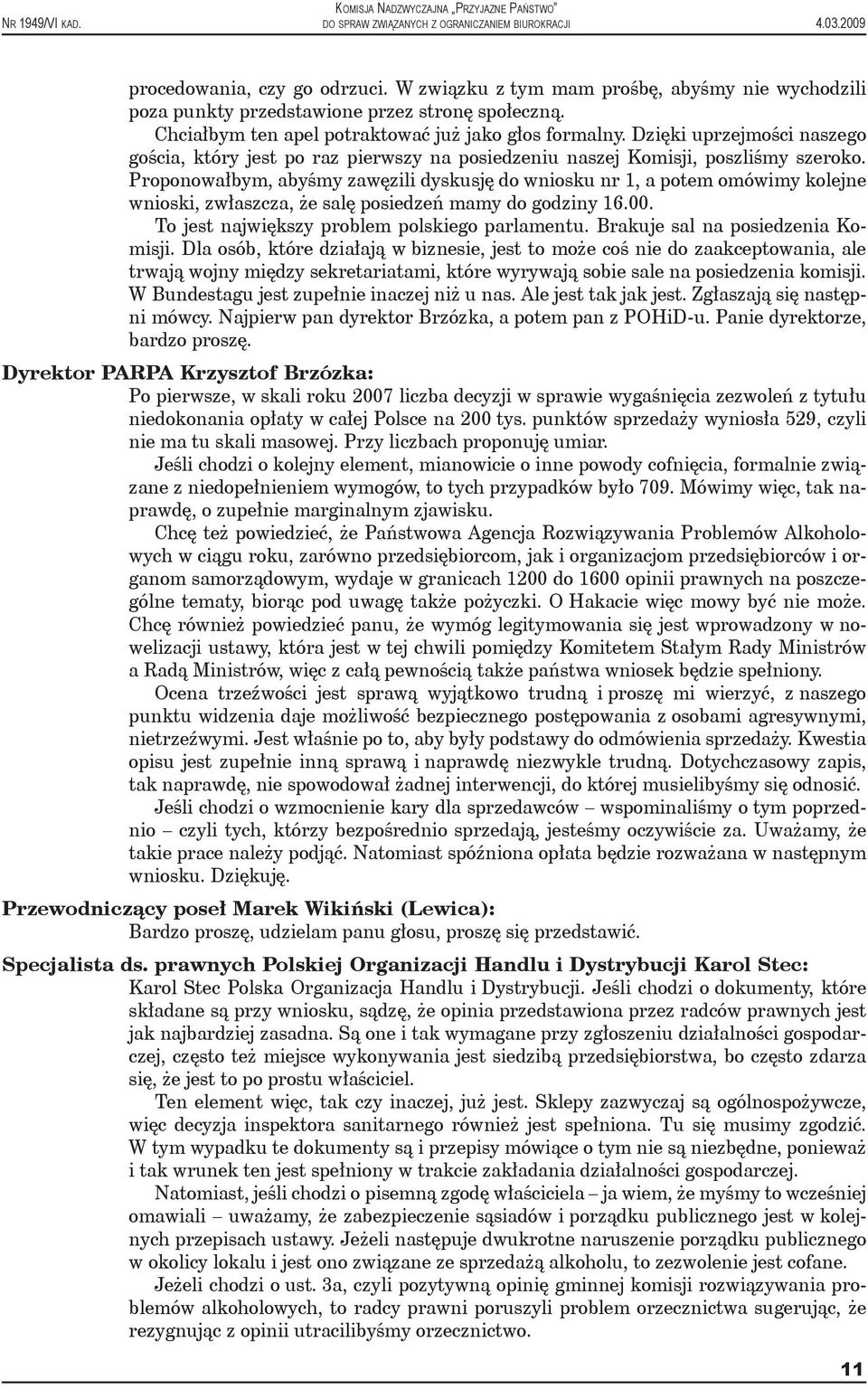 Proponowałbym, abyśmy zawęzili dyskusję do wniosku nr 1, a potem omówimy kolejne wnioski, zwłaszcza, że salę posiedzeń mamy do godziny 16.00. To jest największy problem polskiego parlamentu.