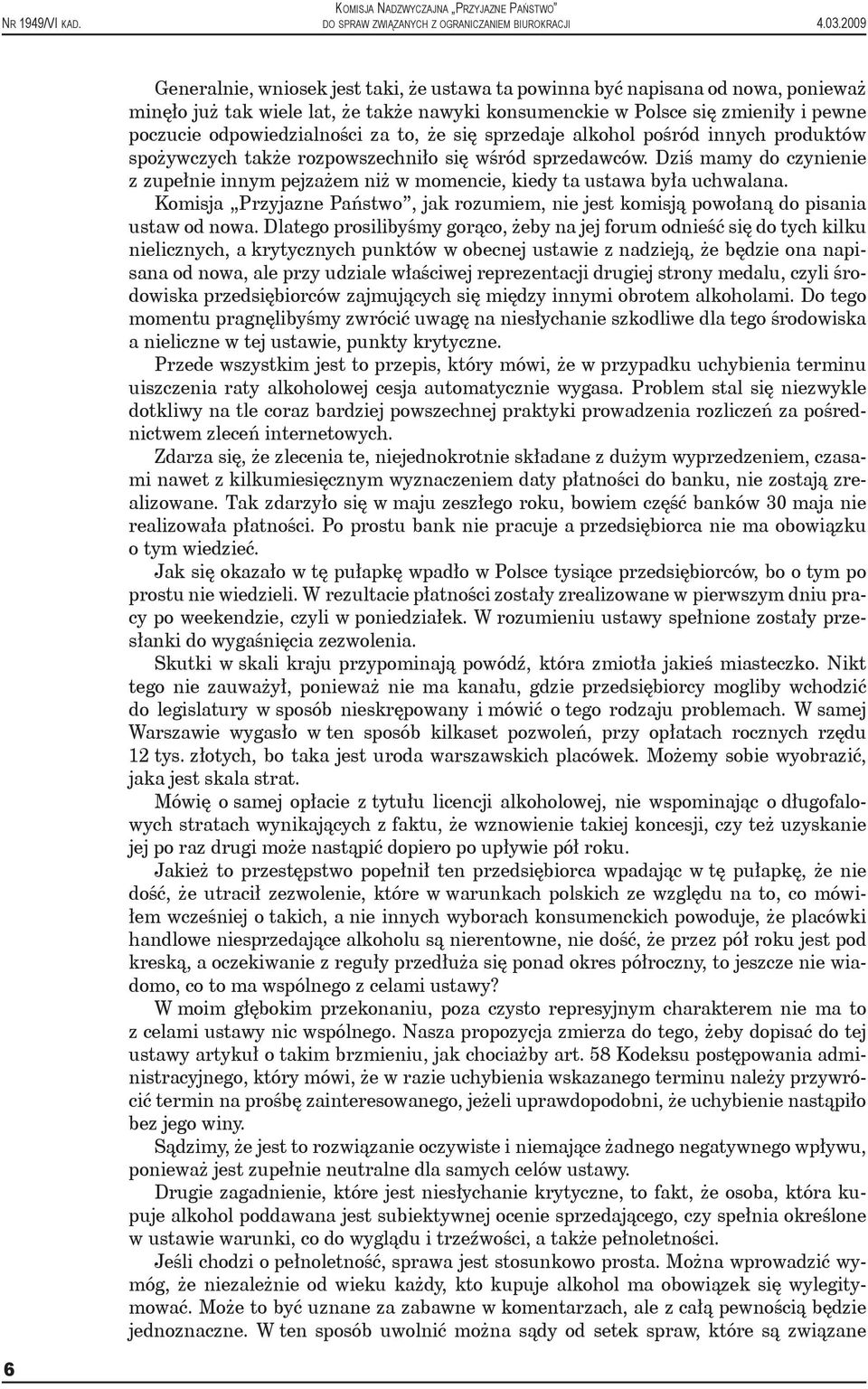 Dziś mamy do czynienie z zupełnie innym pejzażem niż w momencie, kiedy ta ustawa była uchwalana. Komisja Przyjazne Państwo, jak rozumiem, nie jest komisją powołaną do pisania ustaw od nowa.