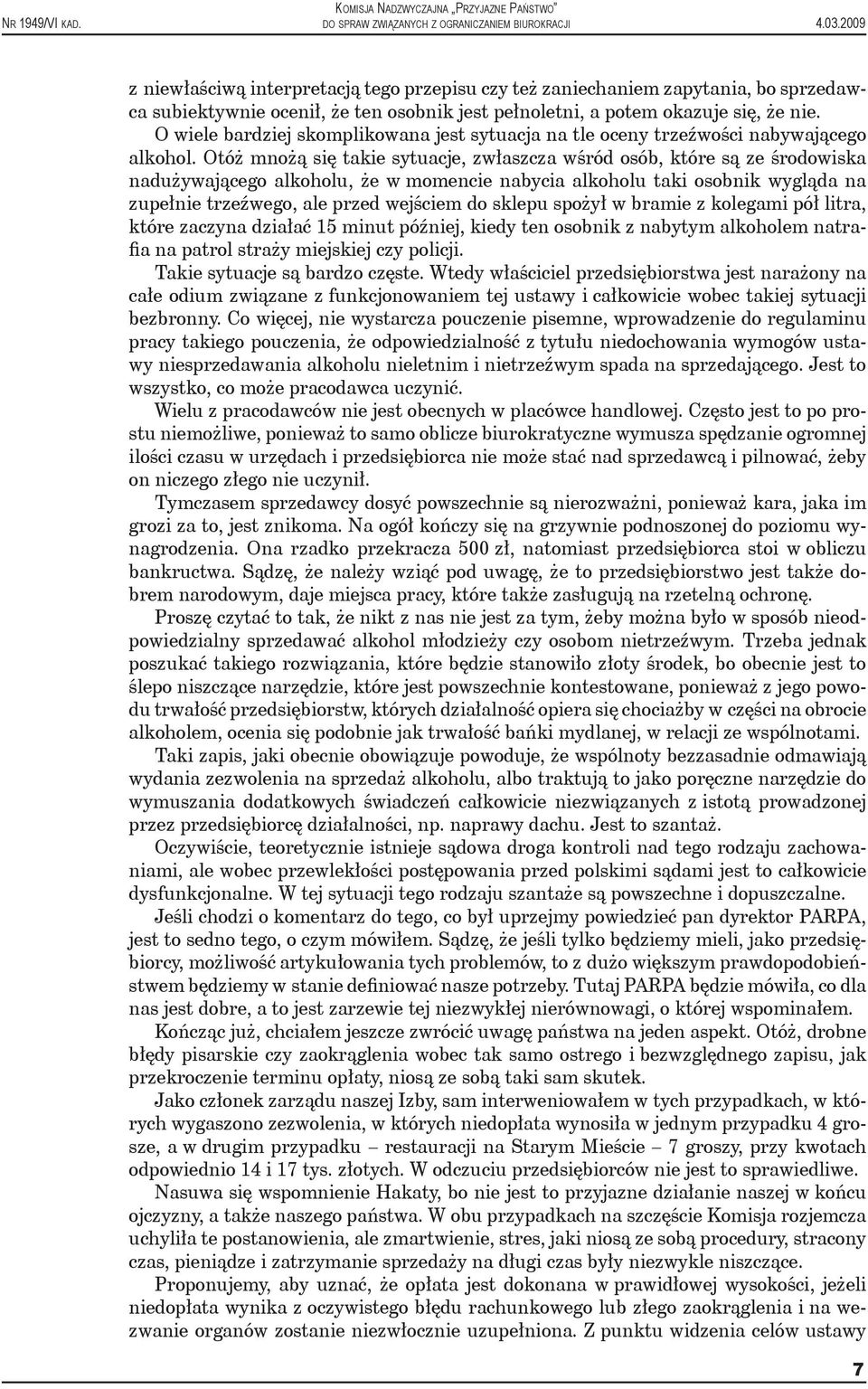 Otóż mnożą się takie sytuacje, zwłaszcza wśród osób, które są ze środowiska nadużywającego alkoholu, że w momencie nabycia alkoholu taki osobnik wygląda na zupełnie trzeźwego, ale przed wejściem do