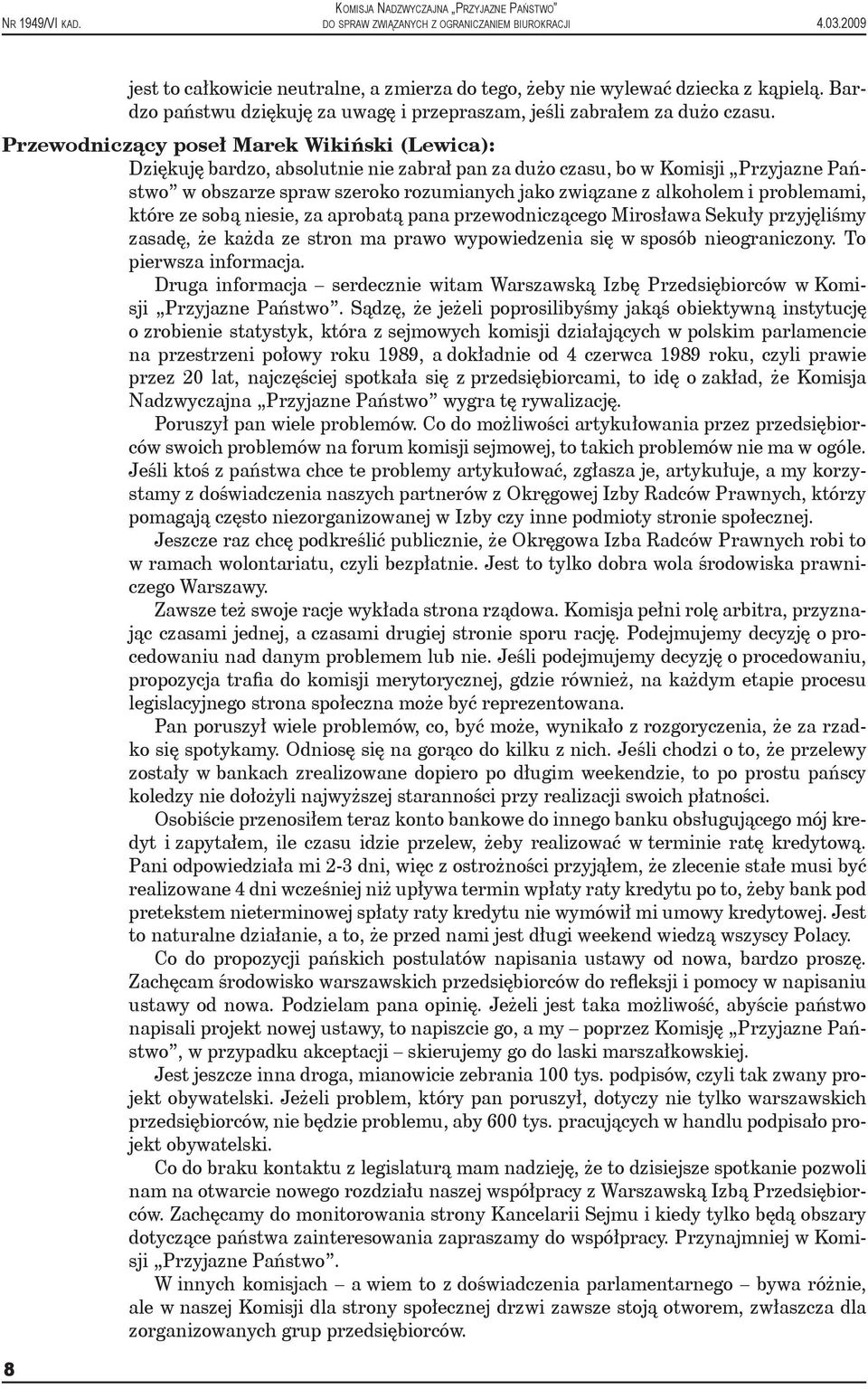 pana przewodniczącego Mirosława Sekuły przyjęliśmy zasadę, że każda ze stron ma prawo wypowiedzenia się w sposób nieograniczony. To pierwsza informacja.