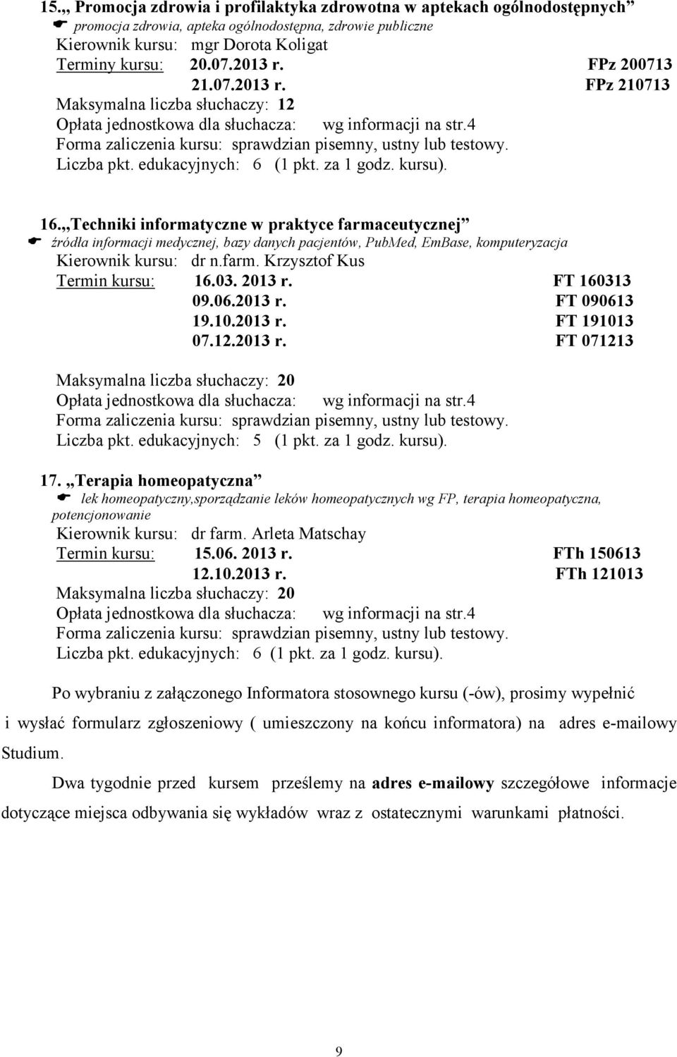 ,,Techniki informatyczne w praktyce farmaceutycznej źródła informacji medycznej, bazy danych pacjentów, PubMed, EmBase, komputeryzacja Kierownik kursu: dr n.farm. Krzysztof Kus Termin kursu: 16.03.