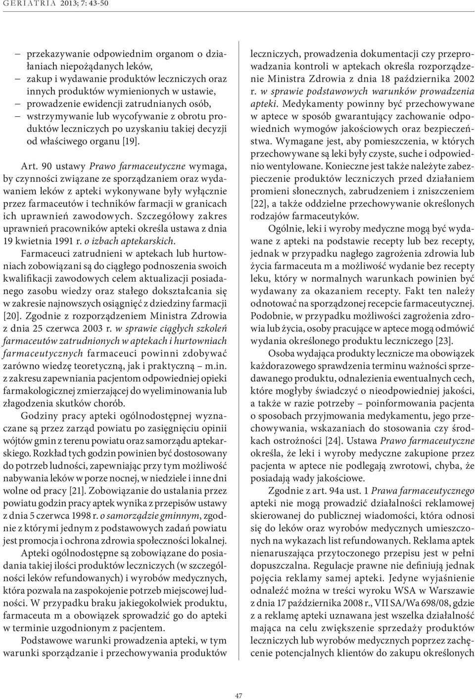 90 ustawy Prawo farmaceutyczne wymaga, by czynności związane ze sporządzaniem oraz wydawaniem leków z apteki wykonywane były wyłącznie przez farmaceutów i techników farmacji w granicach ich uprawnień