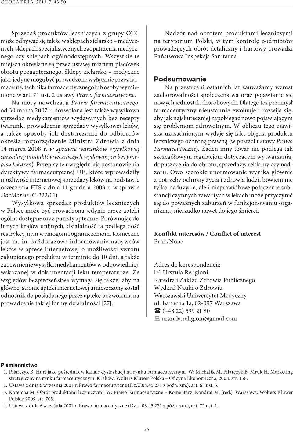 Sklepy zielarsko medyczne jako jedyne mogą być prowadzone wyłącznie przez farmaceutę, technika farmaceutycznego lub osoby wymienione w art. 71 ust. 2 ustawy Prawo farmaceutyczne.