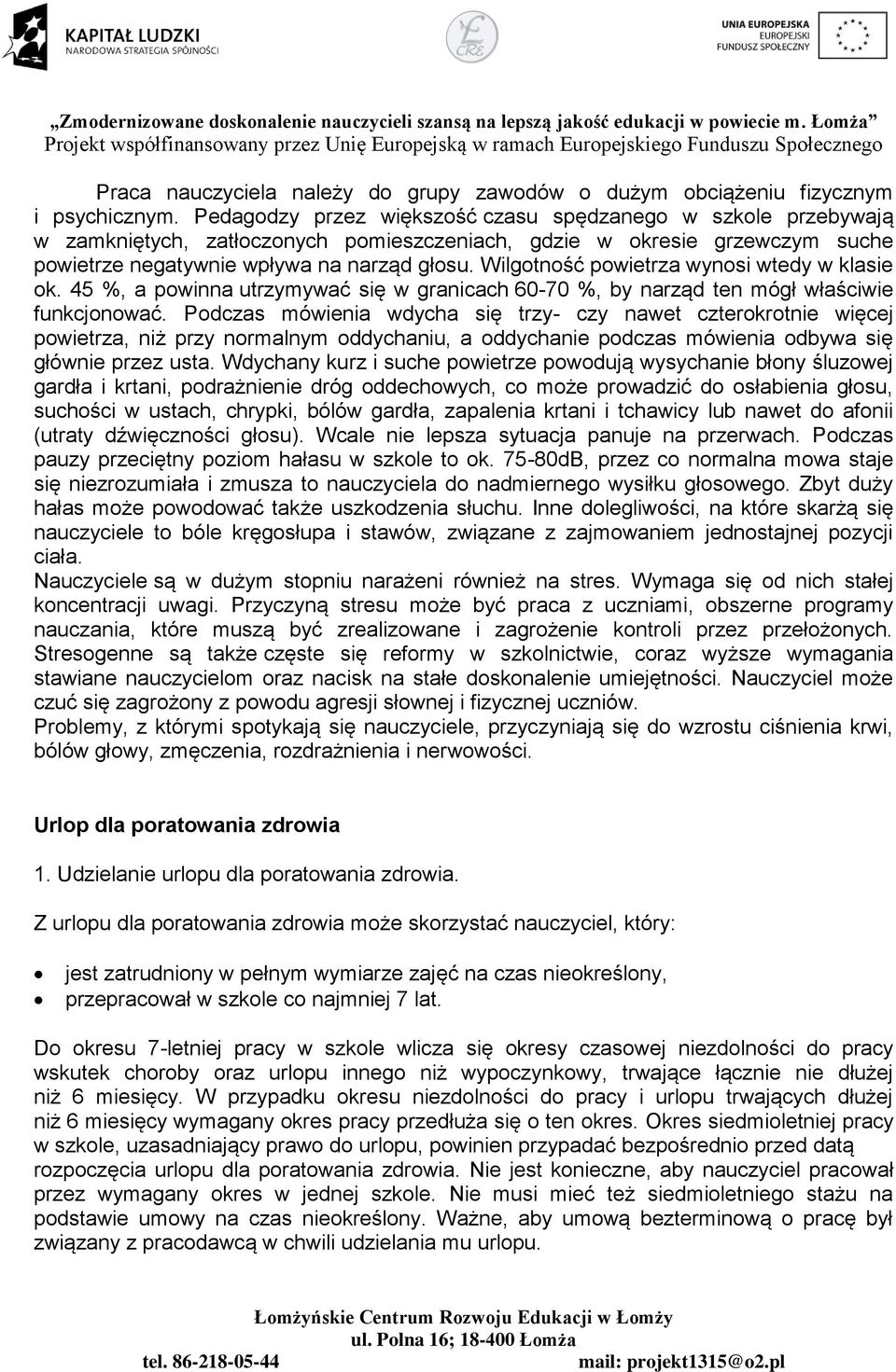 Wilgotność powietrza wynosi wtedy w klasie ok. 45 %, a powinna utrzymywać się w granicach 60-70 %, by narząd ten mógł właściwie funkcjonować.