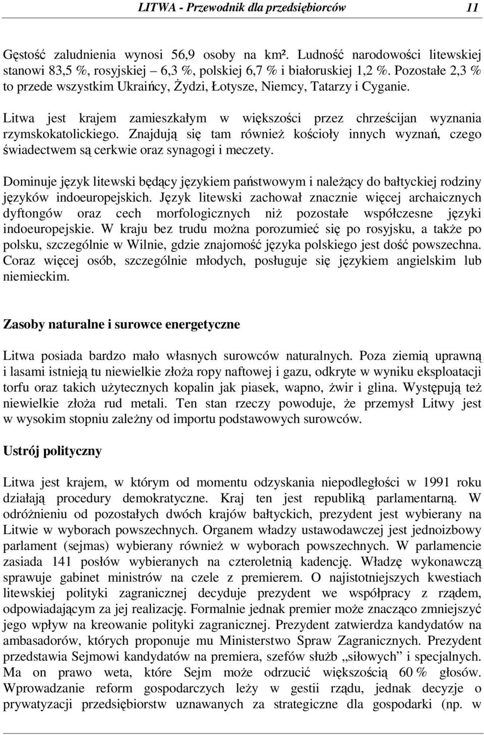 Znajduj si tam równie kocioły innych wyzna, czego wiadectwem s cerkwie oraz synagogi i meczety. Dominuje jzyk litewski bdcy jzykiem pastwowym i nalecy do bałtyckiej rodziny jzyków indoeuropejskich.