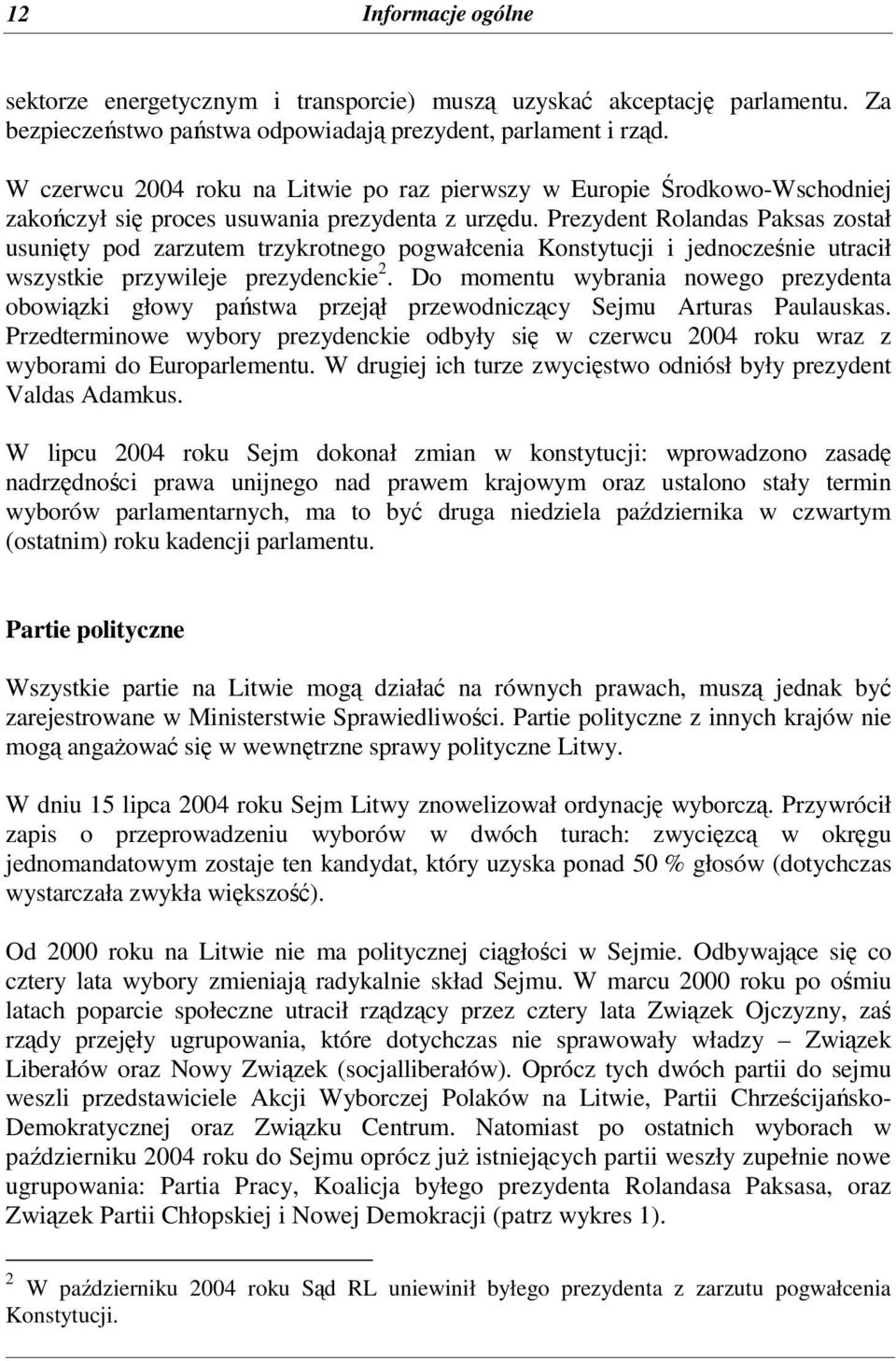 Prezydent Rolandas Paksas został usunity pod zarzutem trzykrotnego pogwałcenia Konstytucji i jednoczenie utracił wszystkie przywileje prezydenckie 2.