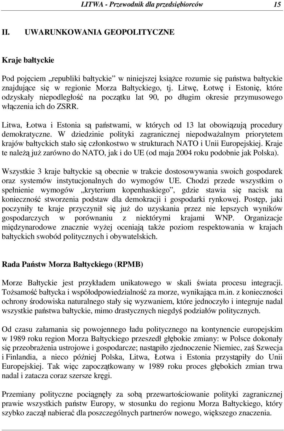 Litw, Łotw i Estoni, które odzyskały niepodległo na pocztku lat 90, po długim okresie przymusowego włczenia ich do ZSRR.