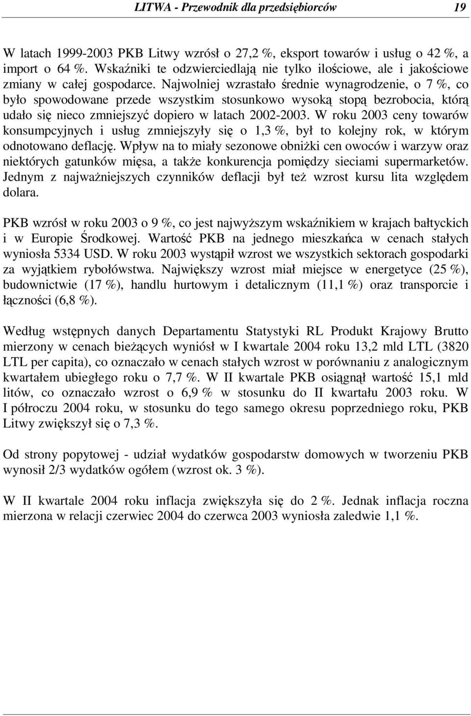 Najwolniej wzrastało rednie wynagrodzenie, o 7 %, co było spowodowane przede wszystkim stosunkowo wysok stop bezrobocia, któr udało si nieco zmniejszy dopiero w latach 2002-2003.