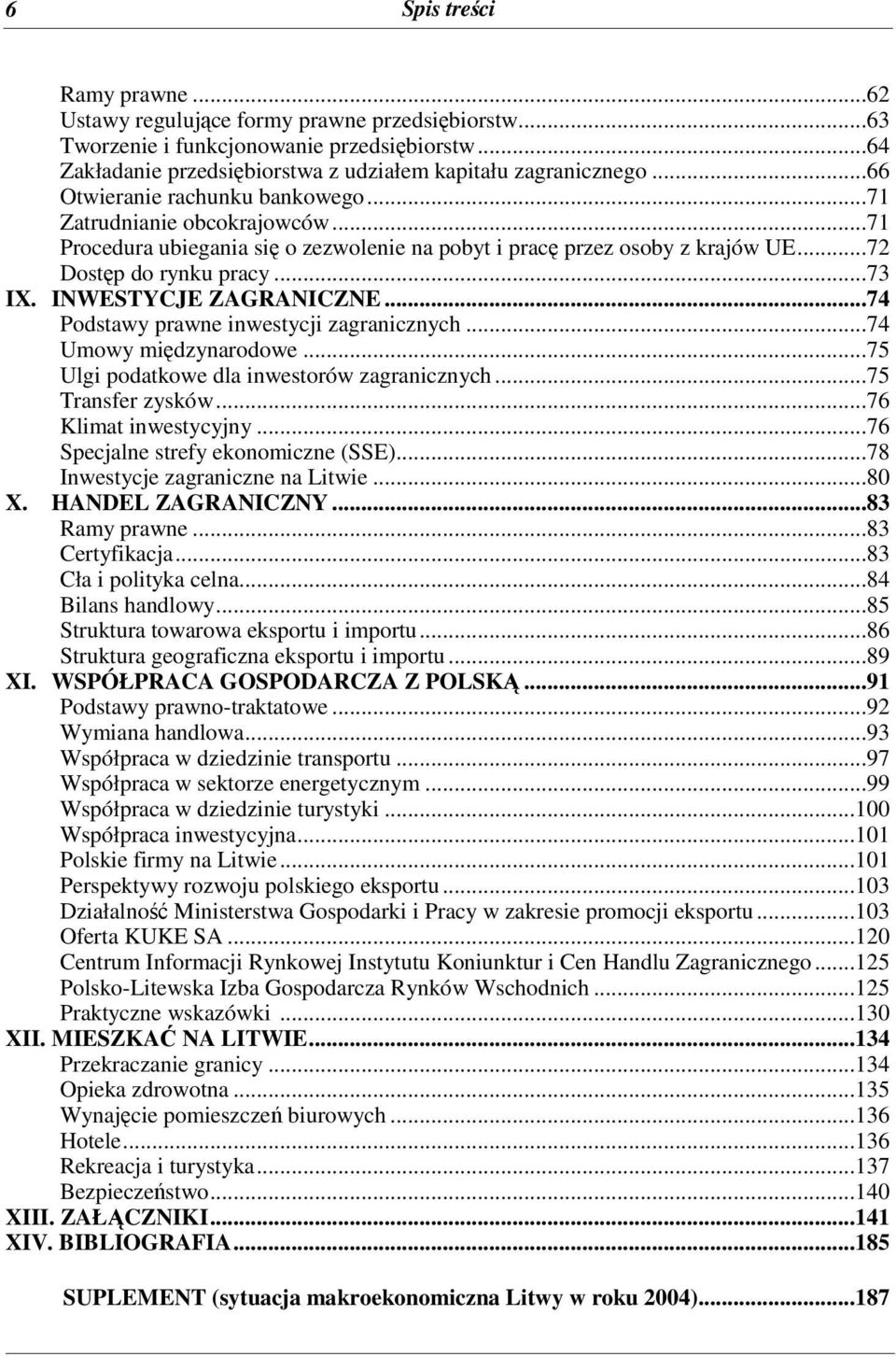 INWESTYCJE ZAGRANICZNE...74 Podstawy prawne inwestycji zagranicznych...74 Umowy midzynarodowe...75 Ulgi podatkowe dla inwestorów zagranicznych...75 Transfer zysków...76 Klimat inwestycyjny.