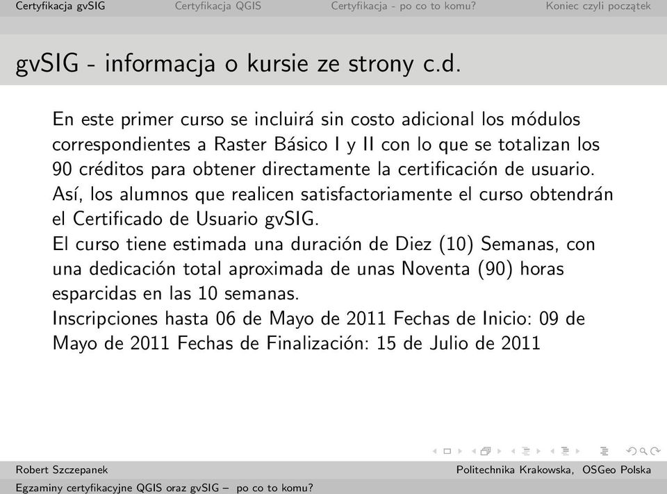 obtener directamente la certificación de usuario. Así, los alumnos que realicen satisfactoriamente el curso obtendrán el Certificado de Usuario gvsig.