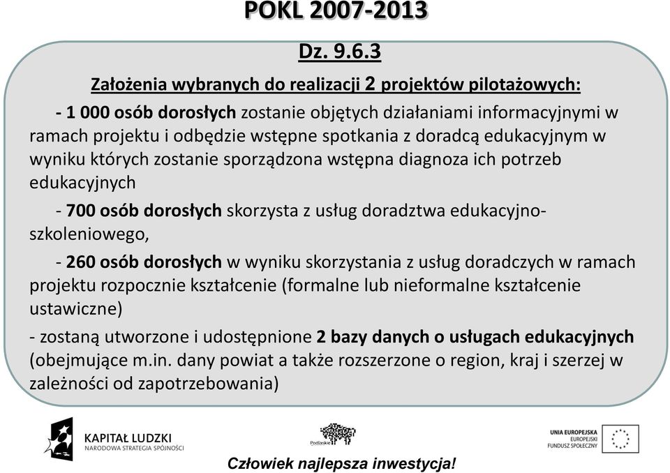 z doradcą edukacyjnym w wyniku których zostanie sporządzona wstępna diagnoza ich potrzeb edukacyjnych - 700 osób dorosłych skorzysta z usług doradztwa edukacyjnoszkoleniowego, -