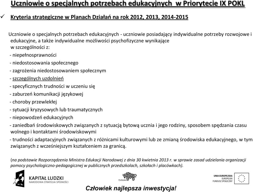 niedostosowaniem społecznym - szczególnych uzdolnieo - specyficznych trudności w uczeniu się - zaburzeo komunikacji językowej - choroby przewlekłej - sytuacji kryzysowych lub traumatycznych -