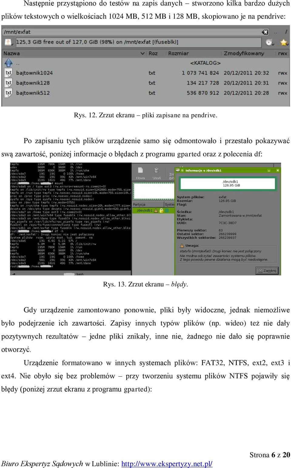 Gdy urządzenie zamontowano ponownie, pliki były widoczne, jednak niemożliwe było podejrzenie ich zawartości. Zapisy innych typów plików (np.