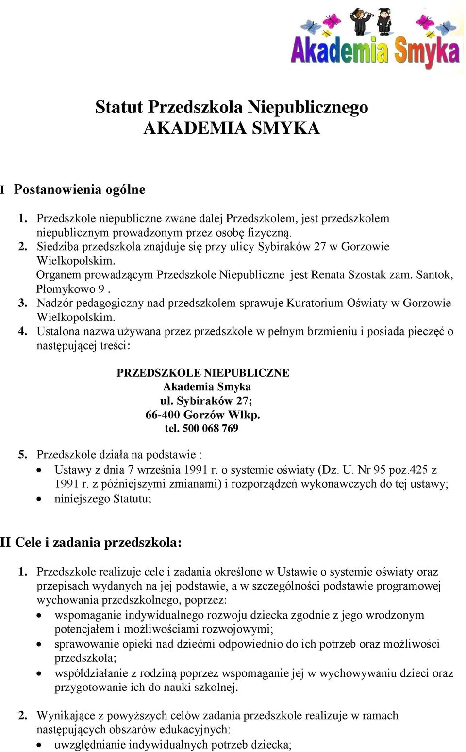 Nadzór pedagogiczny nad przedszkolem sprawuje Kuratorium Oświaty w Gorzowie Wielkopolskim. 4.