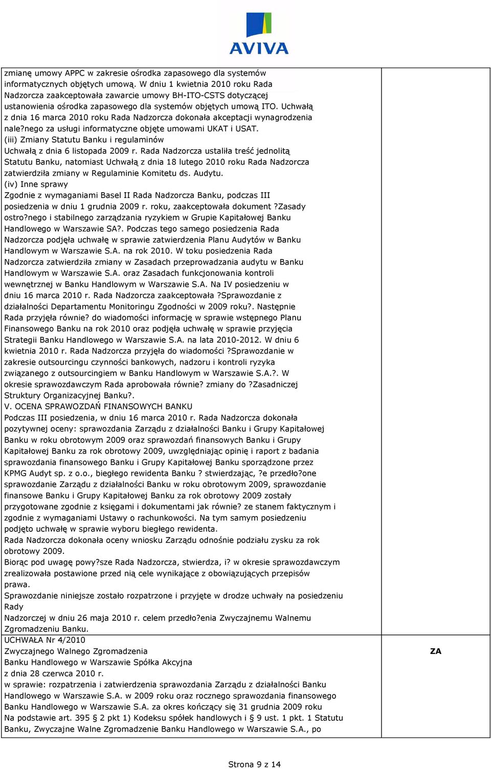 Uchwałą z dnia 16 marca 2010 roku Rada Nadzorcza dokonała akceptacji wynagrodzenia nale?nego za usługi informatyczne objęte umowami UKAT i USAT.