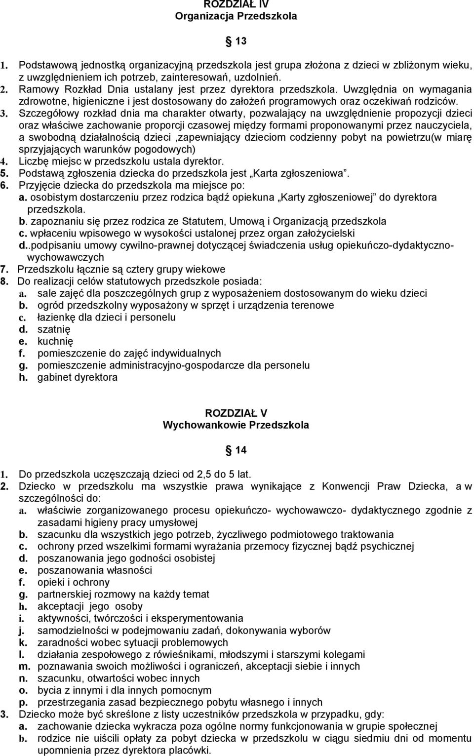 Szczegółowy rozkład dnia ma charakter otwarty, pozwalający na uwzględnienie propozycji dzieci oraz właściwe zachowanie proporcji czasowej między formami proponowanymi przez nauczyciela, a swobodną