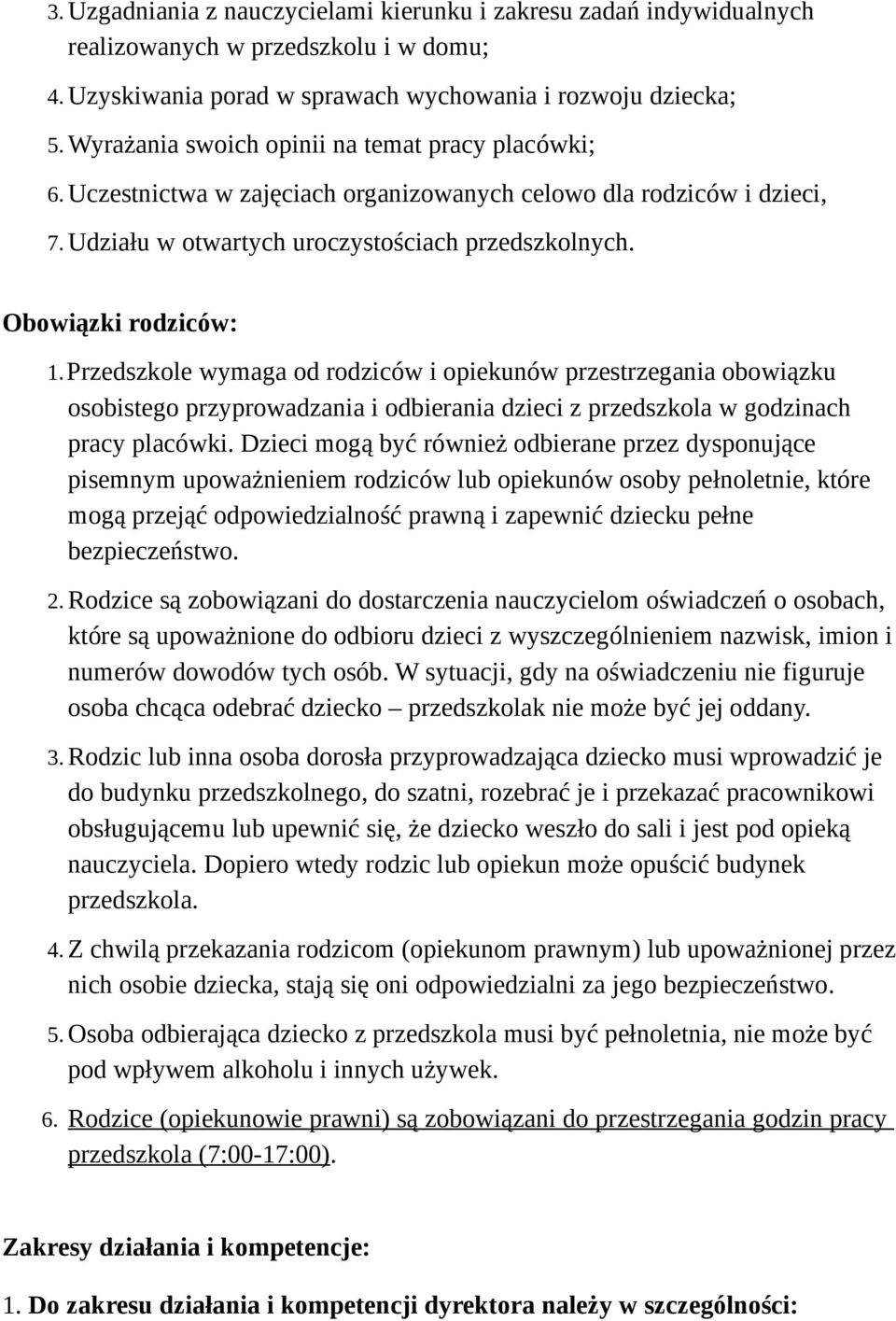 Przedszkole wymaga od rodziców i opiekunów przestrzegania obowiązku osobistego przyprowadzania i odbierania dzieci z przedszkola w godzinach pracy placówki.