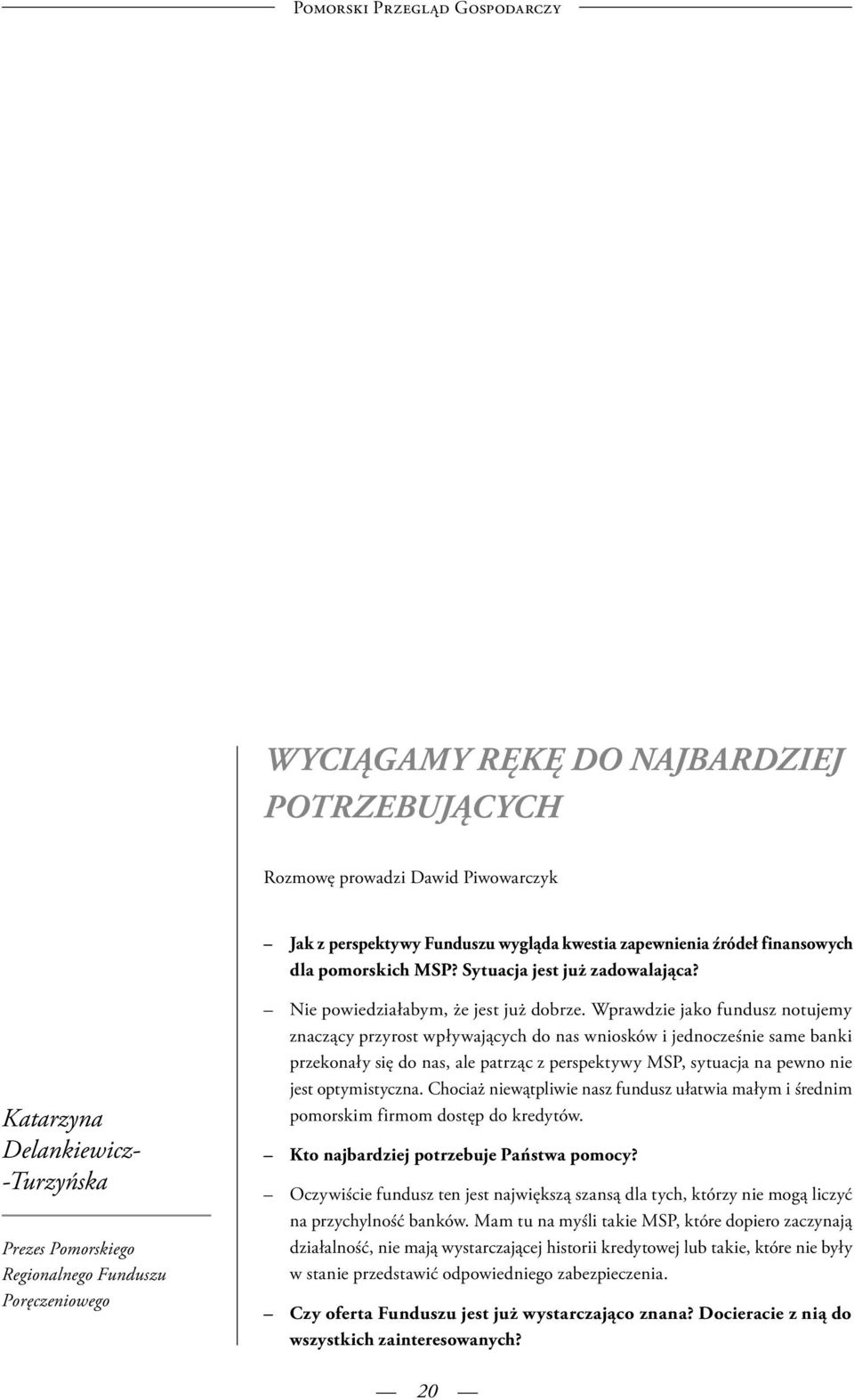 Wprawdzie jako fundusz notujemy znaczący przyrost wpływających do nas wniosków i jednocześnie same banki przekonały się do nas, ale patrząc z perspektywy MSP, sytuacja na pewno nie jest optymistyczna.