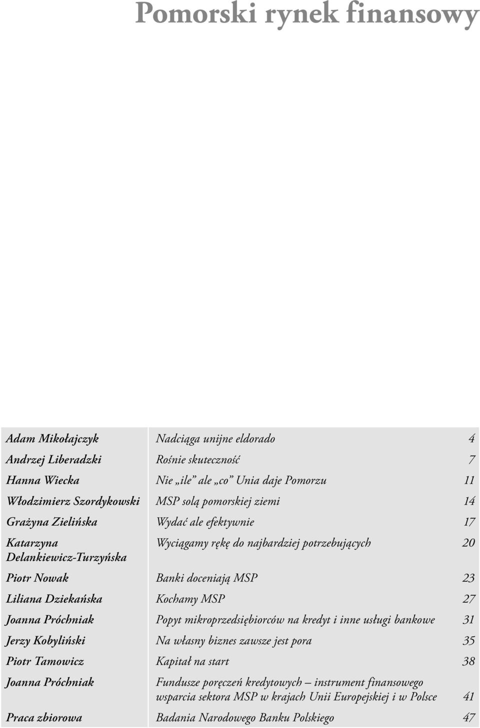 Liliana Dziekańska Kochamy MSP 27 Joanna Próchniak Popyt mikroprzedsiębiorców na kredyt i inne usługi bankowe 31 Jerzy Kobyliński Na własny biznes zawsze jest pora 35 Piotr Tamowicz Kapitał