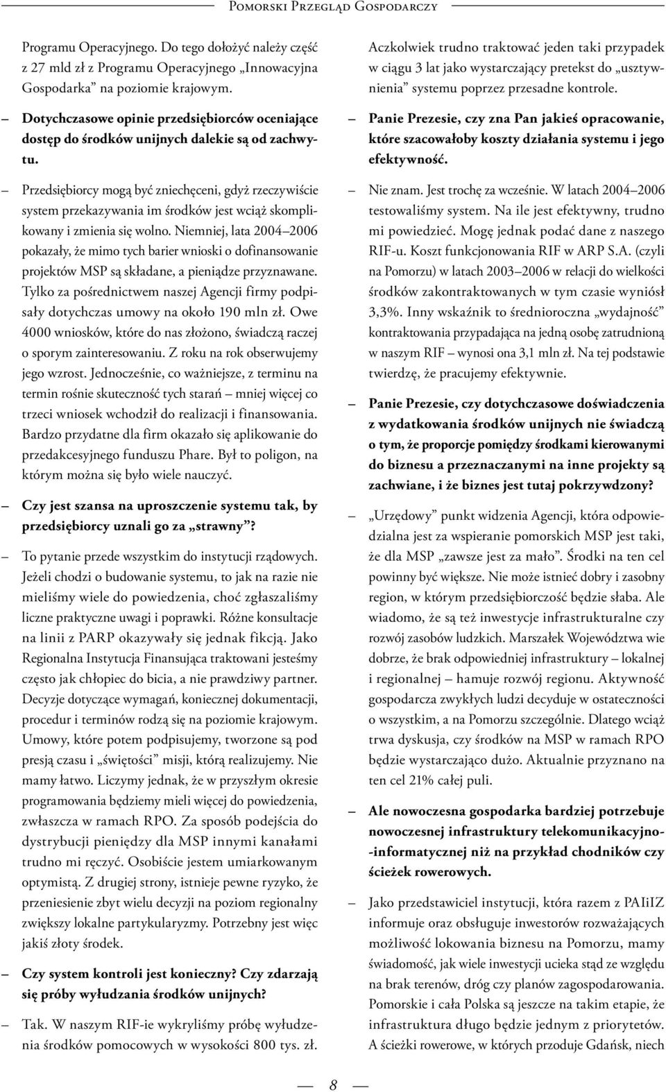 Przedsiębiorcy mogą być zniechęceni, gdyż rzeczywiście system przekazywania im środków jest wciąż skomplikowany i zmienia się wolno.