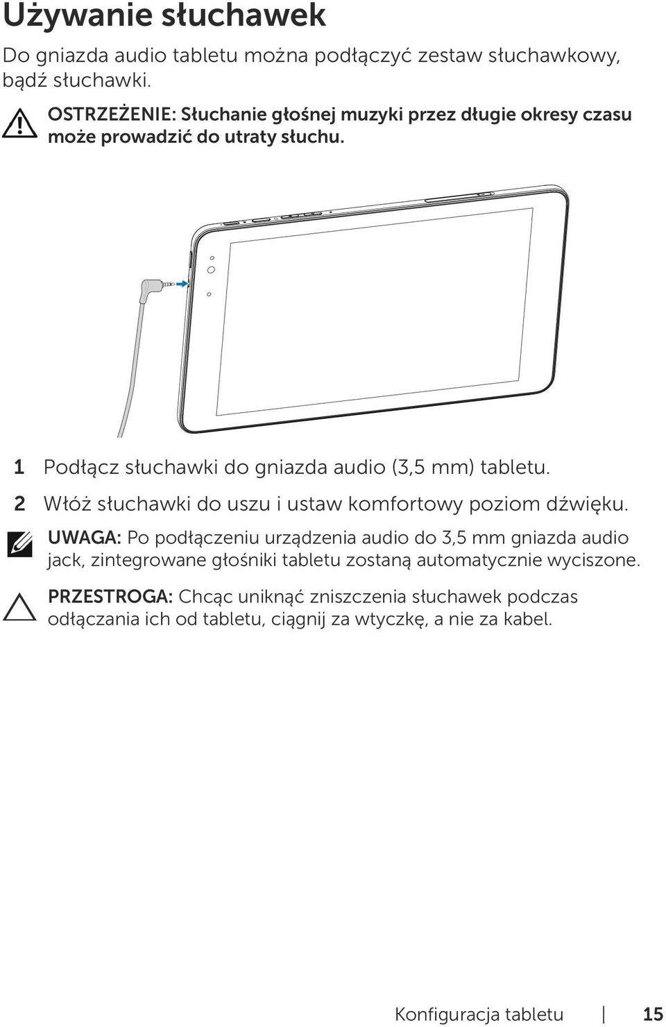 1 Podłącz słuchawki do gniazda audio (3,5 mm) tabletu. 2 Włóż słuchawki do uszu i ustaw komfortowy poziom dźwięku.