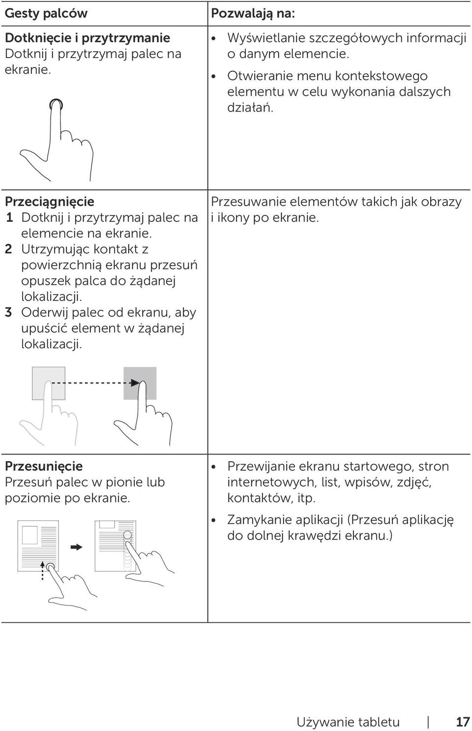 2 Utrzymując kontakt z powierzchnią ekranu przesuń opuszek palca do żądanej lokalizacji. 3 Oderwij palec od ekranu, aby upuścić element w żądanej lokalizacji.