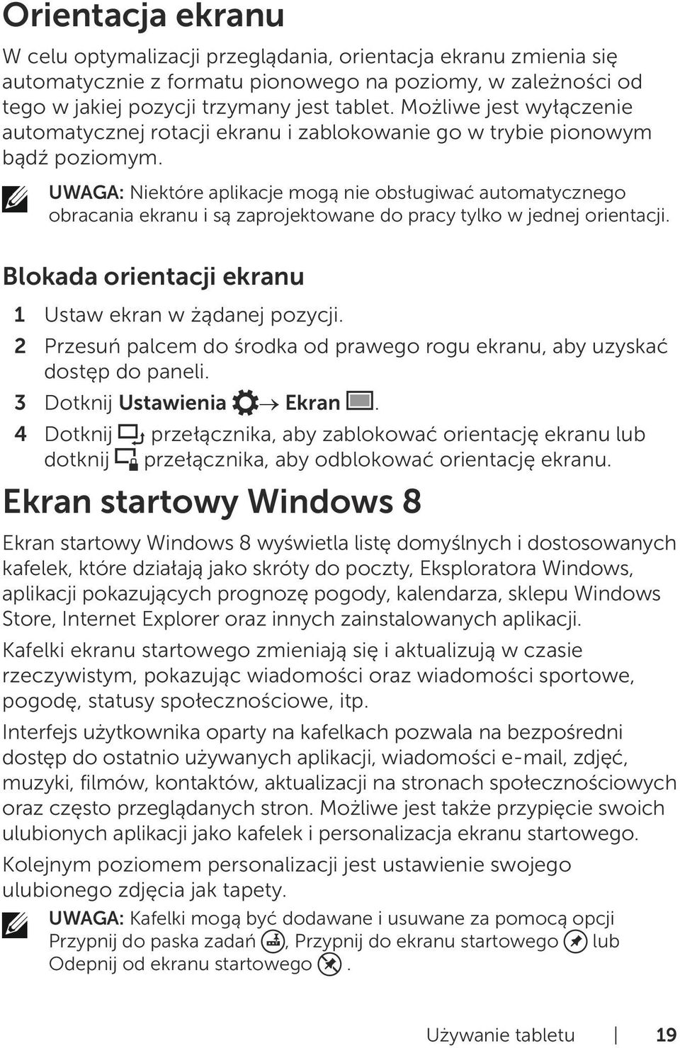 UWAGA: Niektóre aplikacje mogą nie obsługiwać automatycznego obracania ekranu i są zaprojektowane do pracy tylko w jednej orientacji. Blokada orientacji ekranu 1 Ustaw ekran w żądanej pozycji.