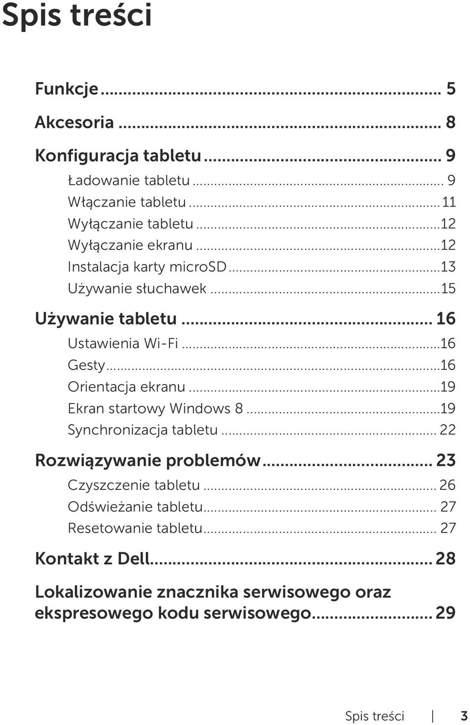 ..16 Orientacja ekranu...19 Ekran startowy Windows 8...19 Synchronizacja tabletu... 22 Rozwiązywanie problemów... 23 Czyszczenie tabletu.