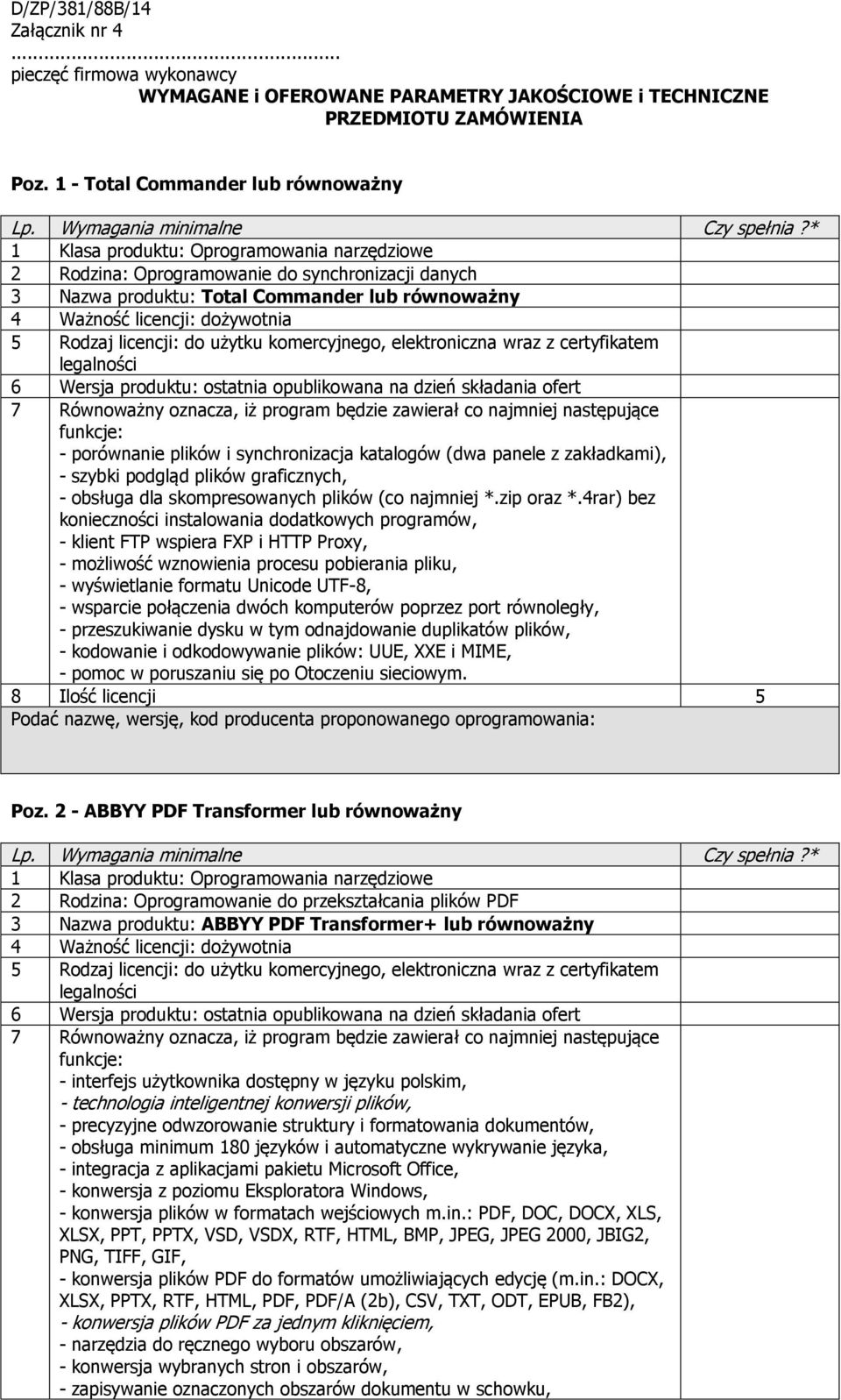 * 1 Klasa produktu: Oprogramowania narzędziowe 2 Rodzina: Oprogramowanie do synchronizacji danych 3 Nazwa produktu: Total Commander lub równoważny 4 Ważność licencji: dożywotnia 5 Rodzaj licencji: do