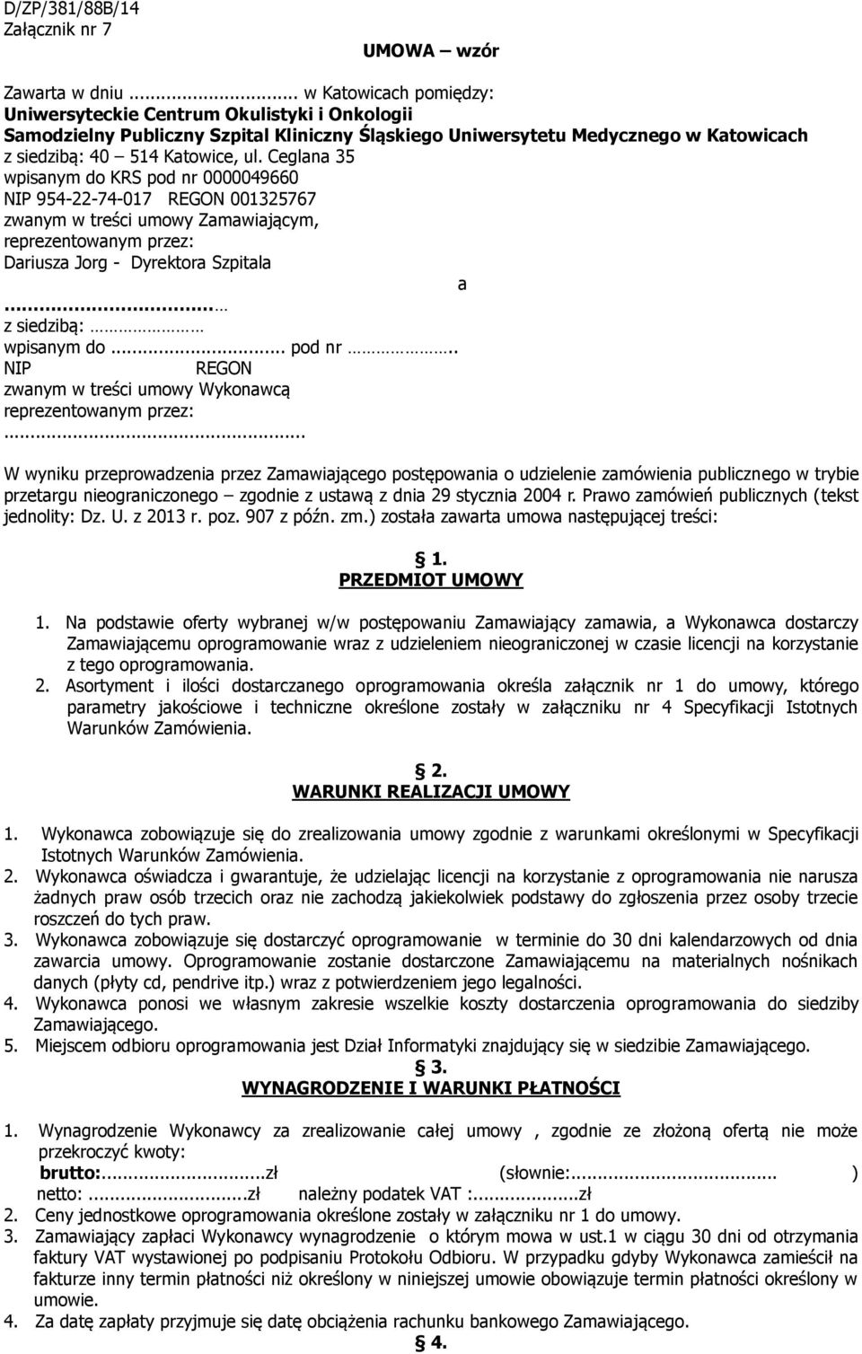 Ceglana 35 wpisanym do KRS pod nr 0000049660 NIP 954-22-74-017 REGON 001325767 zwanym w treści umowy Zamawiającym, reprezentowanym przez: Dariusza Jorg - Dyrektora Szpitala a z siedzibą: wpisanym do.