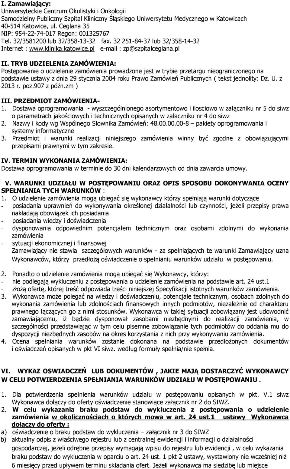 TRYB UDZIELENIA ZAMÓWIENIA: Postępowanie o udzielenie zamówienia prowadzone jest w trybie przetargu nieograniczonego na podstawie ustawy z dnia 29 stycznia 2004 roku Prawo Zamówień Publicznych (