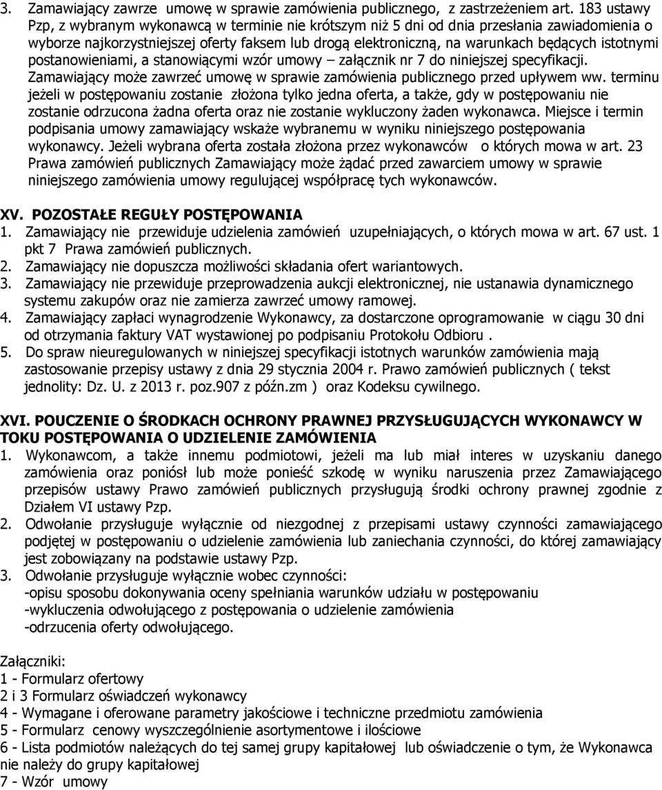 istotnymi postanowieniami, a stanowiącymi wzór umowy załącznik nr 7 do niniejszej specyfikacji. Zamawiający może zawrzeć umowę w sprawie zamówienia publicznego przed upływem ww.