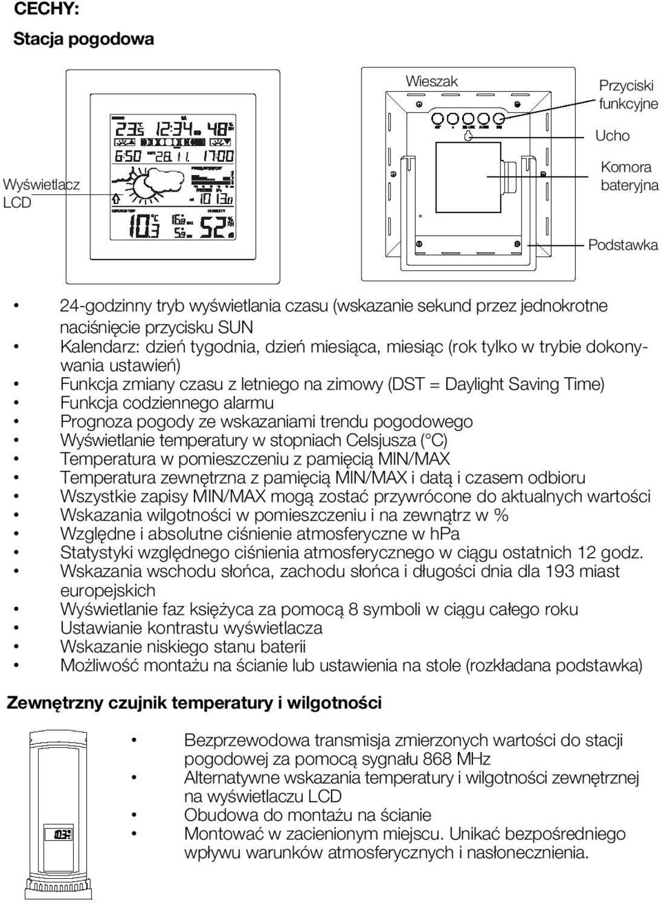 pogody ze wskazaniami trendu pogodowego Wyświetlanie temperatury w stopniach Celsjusza ( C) Temperatura w pomieszczeniu z pamięcią MIN/MAX Temperatura zewnętrzna z pamięcią MIN/MAX i datą i czasem