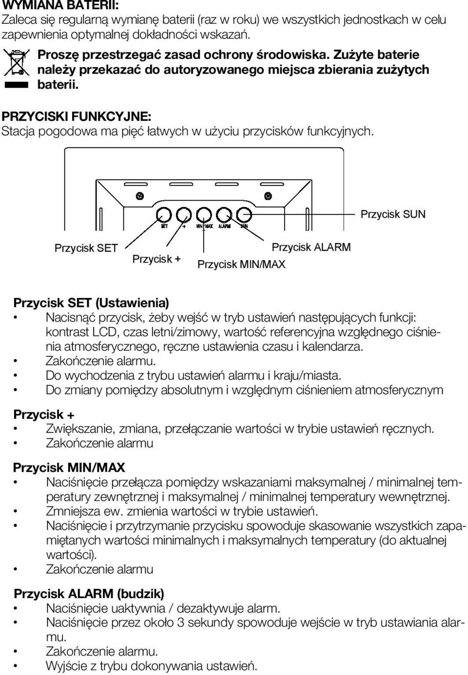 Przycisk SUN Przycisk SET Przycisk + Przycisk MIN/MAX Przycisk ALARM Przycisk SET (Ustawienia) Nacisnąć przycisk, żeby wejść w tryb ustawień następujących funkcji: kontrast LCD, czas letni/zimowy,