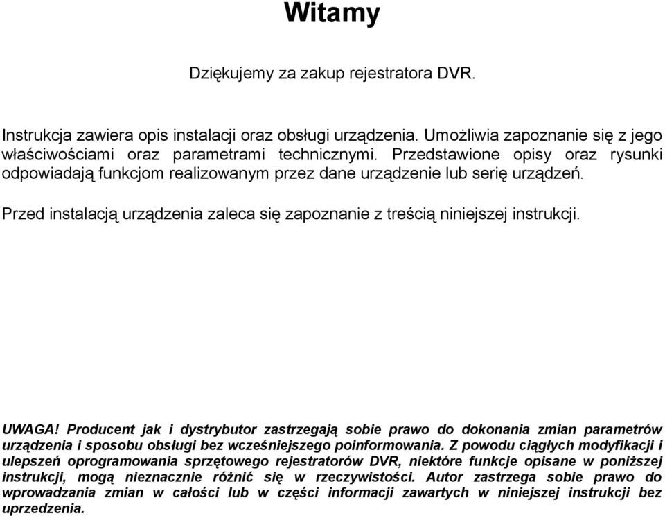 Producent jak i dystrybutor zastrzegają sobie prawo do dokonania zmian parametrów urządzenia i sposobu obsługi bez wcześniejszego poinformowania.