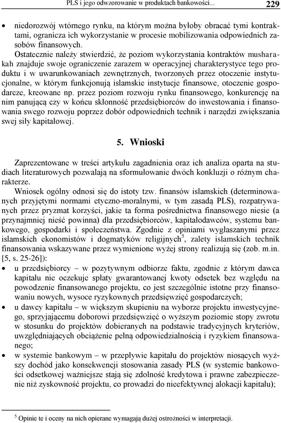 Ostatecznie należy stwierdzić, że poziom wykorzystania kontraktów musharakah znajduje swoje ograniczenie zarazem w operacyjnej charakterystyce tego produktu i w uwarunkowaniach zewnętrznych,