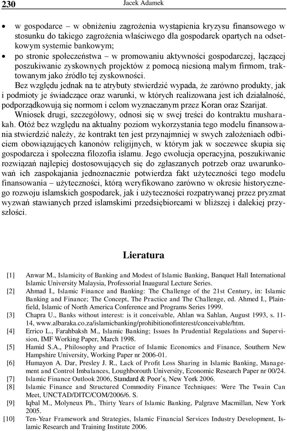 Bez względu jednak na te atrybuty stwierdzić wypada, że zarówno produkty, jak i podmioty je świadczące oraz warunki, w których realizowana jest ich działalność, podporządkowują się normom i celom