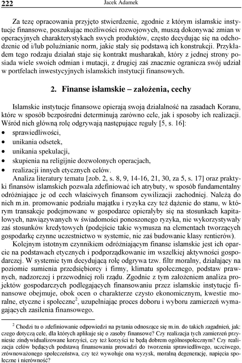 Przykładem tego rodzaju działań staje się kontrakt musharakah, który z jednej strony posiada wiele swoich odmian i mutacji, z drugiej zaś znacznie ogranicza swój udział w portfelach inwestycyjnych