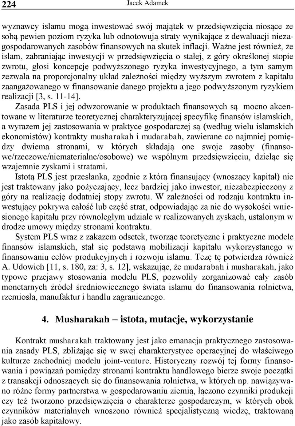 Ważne jest również, że islam, zabraniając inwestycji w przedsięwzięcia o stałej, z góry określonej stopie zwrotu, głosi koncepcję podwyższonego ryzyka inwestycyjnego, a tym samym zezwala na