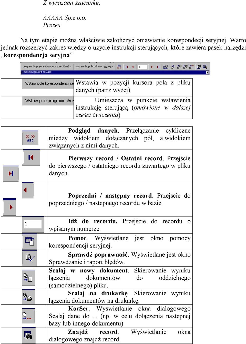 punkcie wstawienia instrukcję sterującą (omówione w dalszej części ćwiczenia) Podgląd danych. Przełączanie cykliczne między widokiem dołączanych pól, a widokiem związanych z nimi danych.