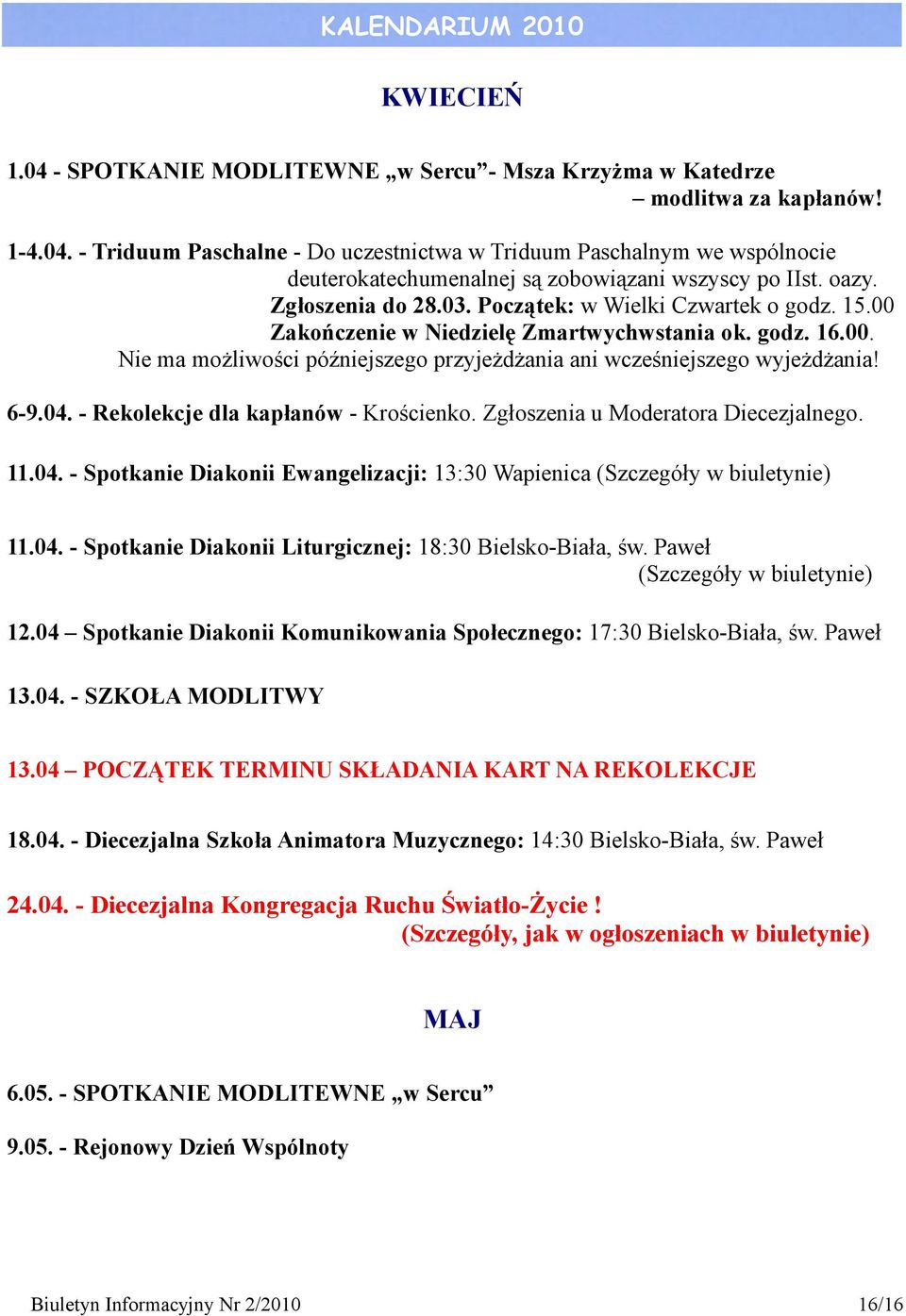 6-9.04. - Rekolekcje dla kapłanów - Krościenko. Zgłoszenia u Moderatora Diecezjalnego. 11.04. - Spotkanie Diakonii Ewangelizacji: 13:30 Wapienica (Szczegóły w biuletynie) 11.04. - Spotkanie Diakonii Liturgicznej: 18:30 Bielsko-Biała, św.