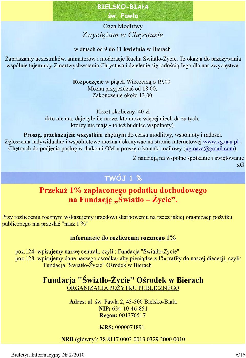 00. Koszt okoliczny: 40 zł (kto nie ma, daje tyle ile może, kto może więcej niech da za tych, którzy nie mają - to też budulec wspólnoty).