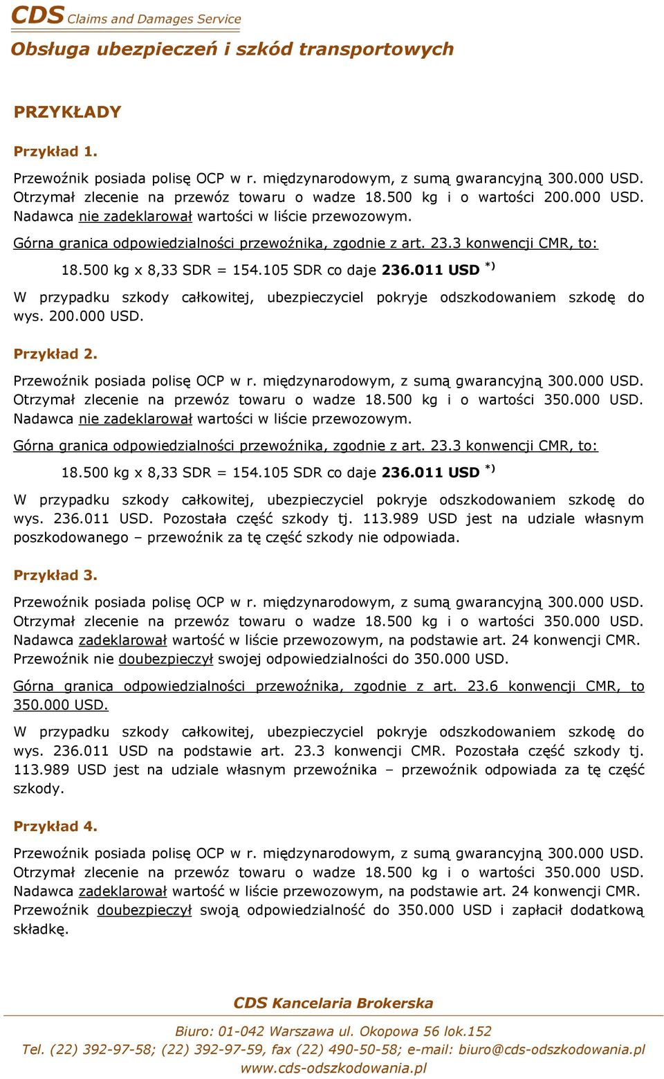 Górna granica odpowiedzialności przewoźnika, zgodnie z art. 23.6 konwencji CMR, to 350.000 USD. wys. 236.011 USD na podstawie art. 23.3 konwencji CMR. Pozostała część szkody tj. 113.