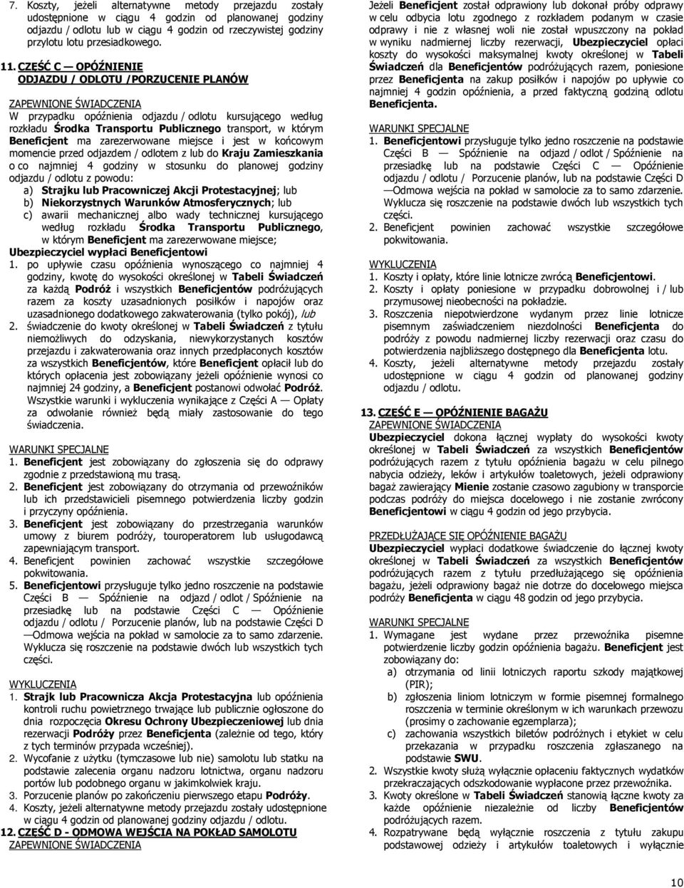 zarezerwowane miejsce i jest w końcowym momencie przed odjazdem / odlotem z lub do Kraju Zamieszkania o co najmniej 4 godziny w stosunku do planowej godziny odjazdu / odlotu z powodu: a) Strajku lub