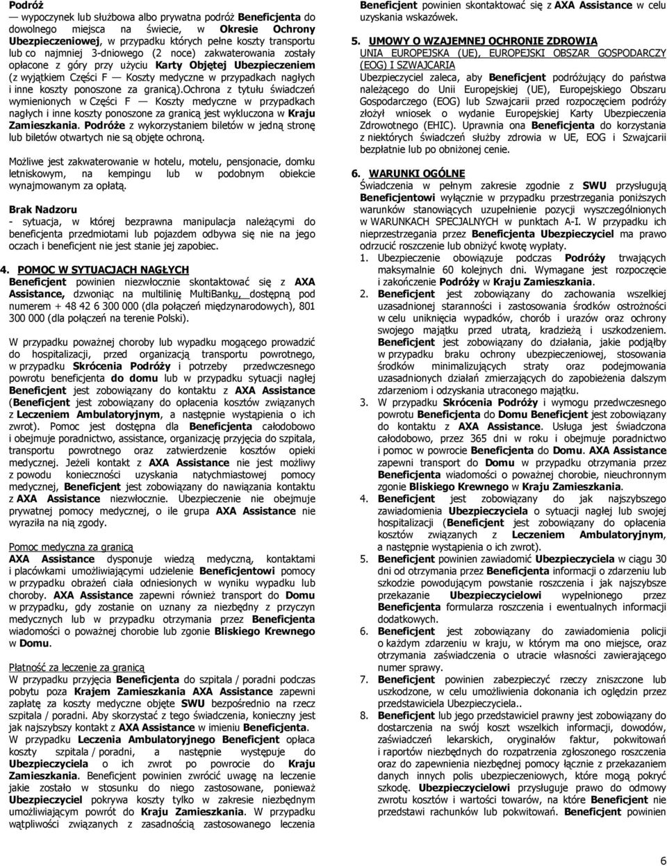 ochrona z tytułu świadczeń wymienionych w Części F Koszty medyczne w przypadkach nagłych i inne koszty ponoszone za granicą jest wykluczona w Kraju Zamieszkania.