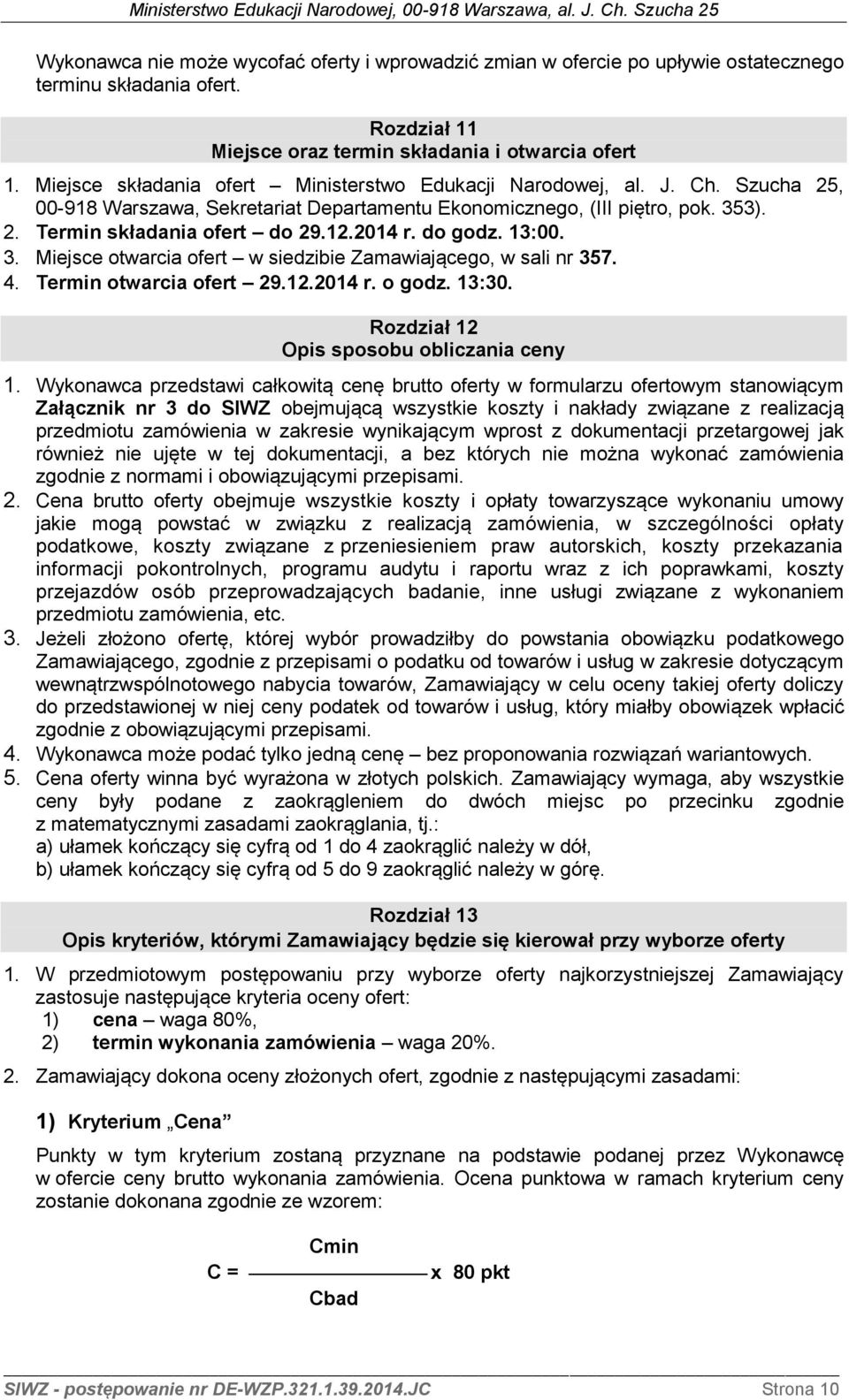 2014 r. do godz. 13:00. 3. Miejsce otwarcia ofert w siedzibie Zamawiającego, w sali nr 357. 4. Termin otwarcia ofert 29.12.2014 r. o godz. 13:30. Rozdział 12 Opis sposobu obliczania ceny 1.