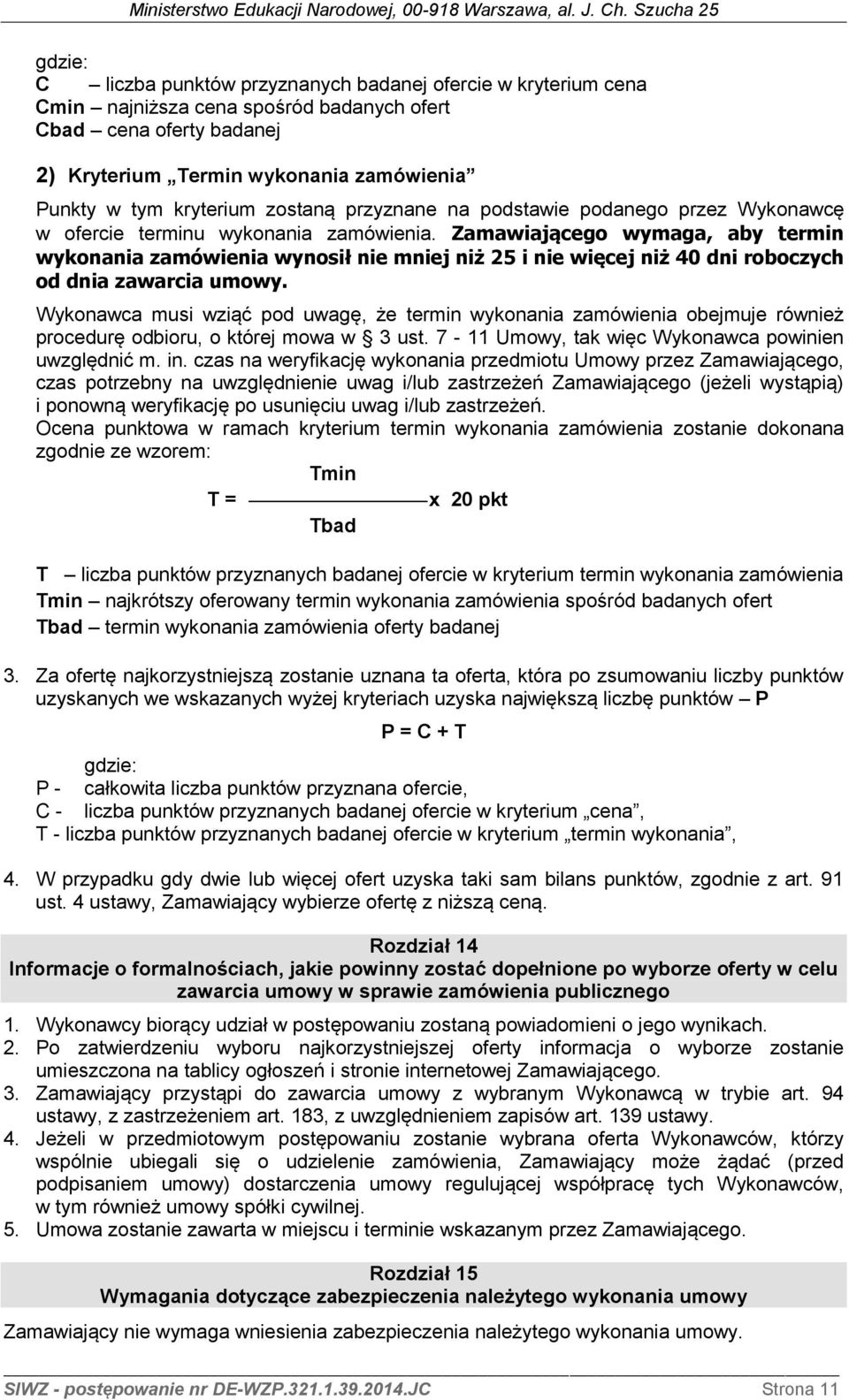 Zamawiającego wymaga, aby termin wykonania zamówienia wynosił nie mniej niż 25 i nie więcej niż 40 dni roboczych od dnia zawarcia umowy.