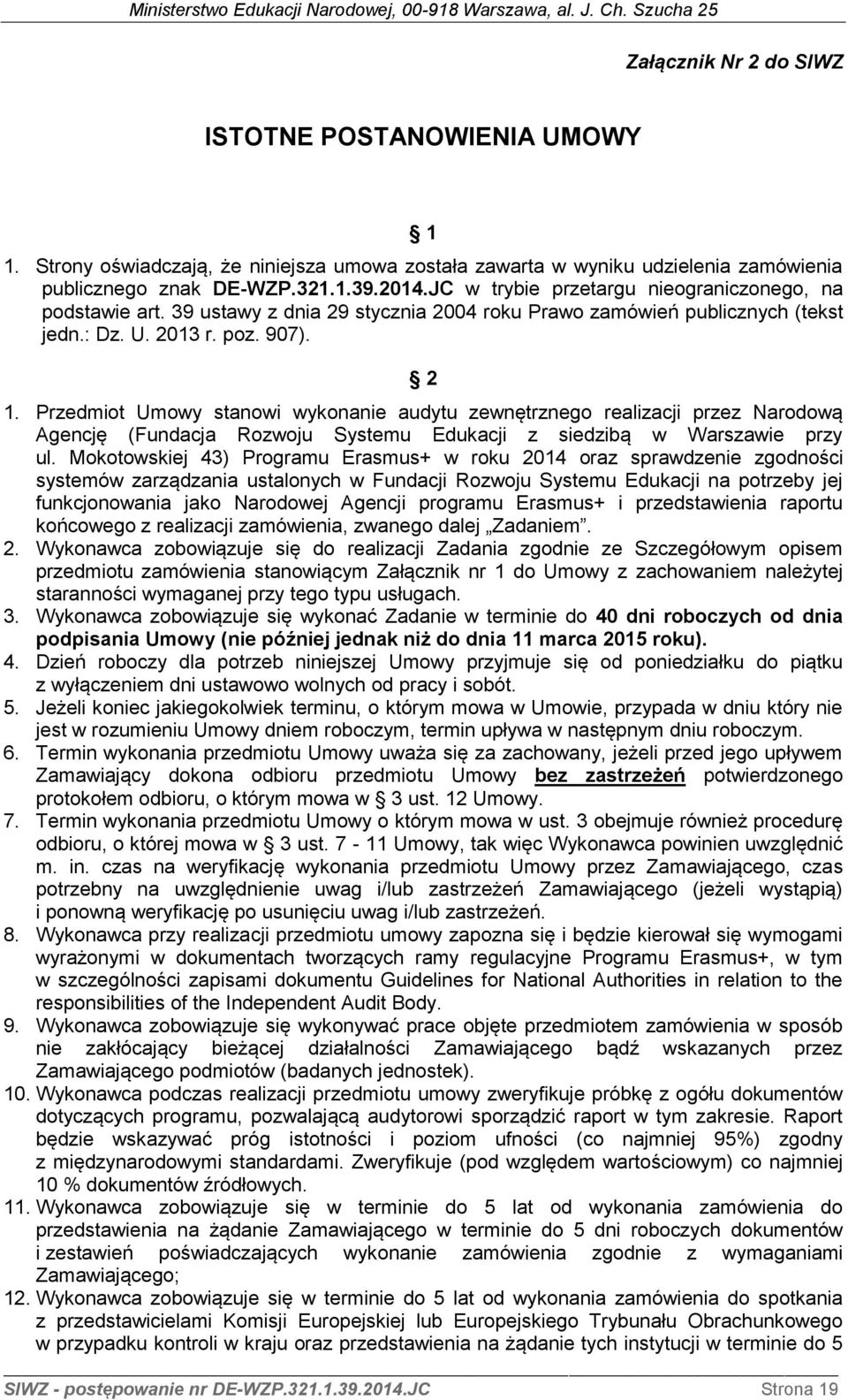 Przedmiot Umowy stanowi wykonanie audytu zewnętrznego realizacji przez Narodową Agencję (Fundacja Rozwoju Systemu Edukacji z siedzibą w Warszawie przy ul.