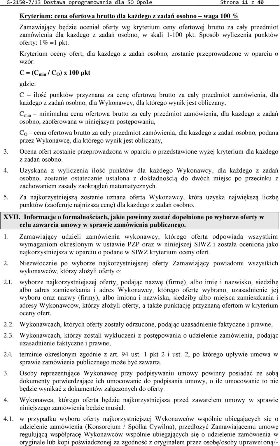 Kryterium oceny ofert, dla każdego z zadań osobno, zostanie przeprowadzone w oparciu o wzór: C = (C min / C O ) x 100 pkt gdzie: C ilość punktów przyznana za cenę ofertową brutto za cały przedmiot