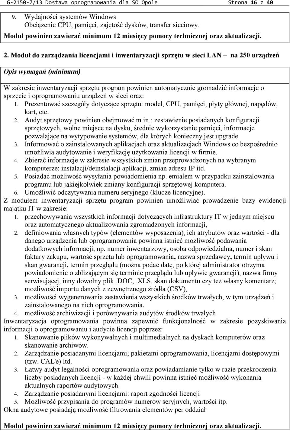 Moduł do zarządzania licencjami i inwentaryzacji sprzętu w sieci LAN na 250 urządzeń Opis wymagań (minimum) W zakresie inwentaryzacji sprzętu program powinien automatycznie gromadzić informacje o